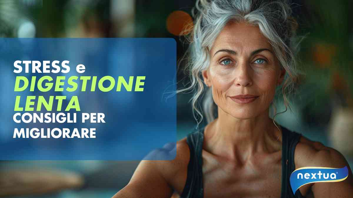 Consigli per gestire e migliorare stress e digestione lenta